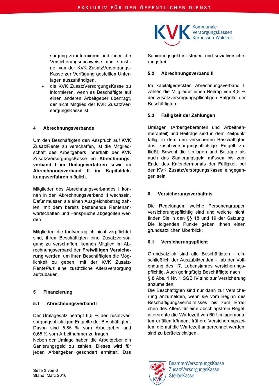 2 Abrechnungsverband II Im kapitalgedeckten Abrechnungsverband II zahlen die Mitglieder einen Beitrag von 4,8 % der zusatzversorgungspflichtigen Entgelte der Beschäftigten. 5.