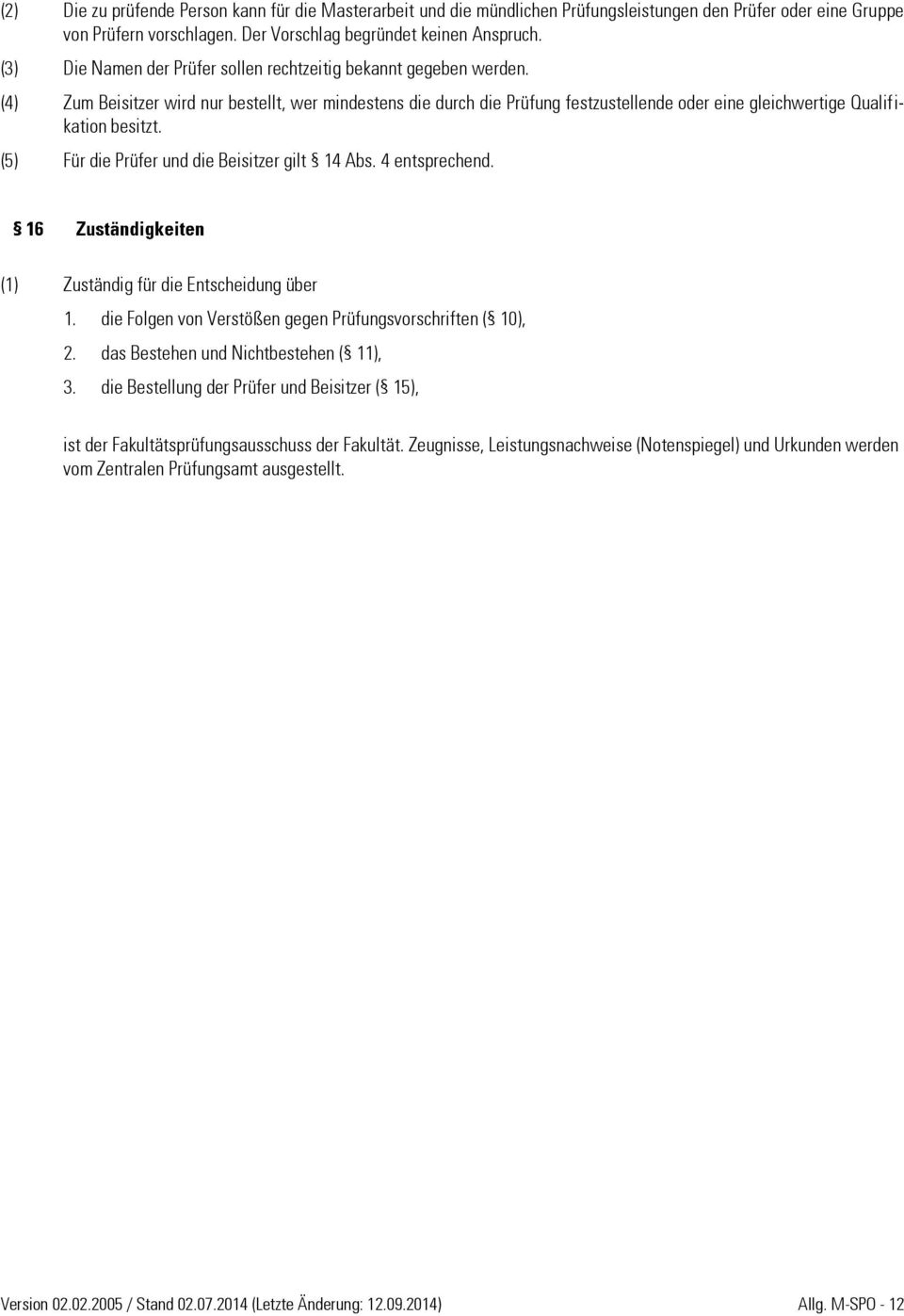 (4) Zum Beisitzer wird nur bestellt, wer mindestens die durch die Prüfung festzustellende oder eine gleichwertige Qualifikation besitzt. (5) Für die Prüfer und die Beisitzer gilt 14 Abs.