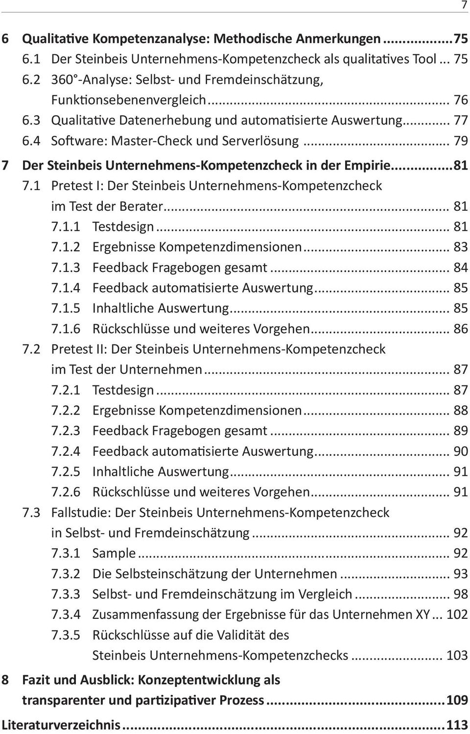 .. 79 7 Der Steinbeis Unternehmens-Kompetenzcheck in der Empirie...81 7.1 Pretest I: Der Steinbeis Unternehmens-Kompetenzcheck im Test der Berater... 81 7.1.1 Testdesign... 81 7.1.2 Ergebnisse Kompetenzdimensionen.