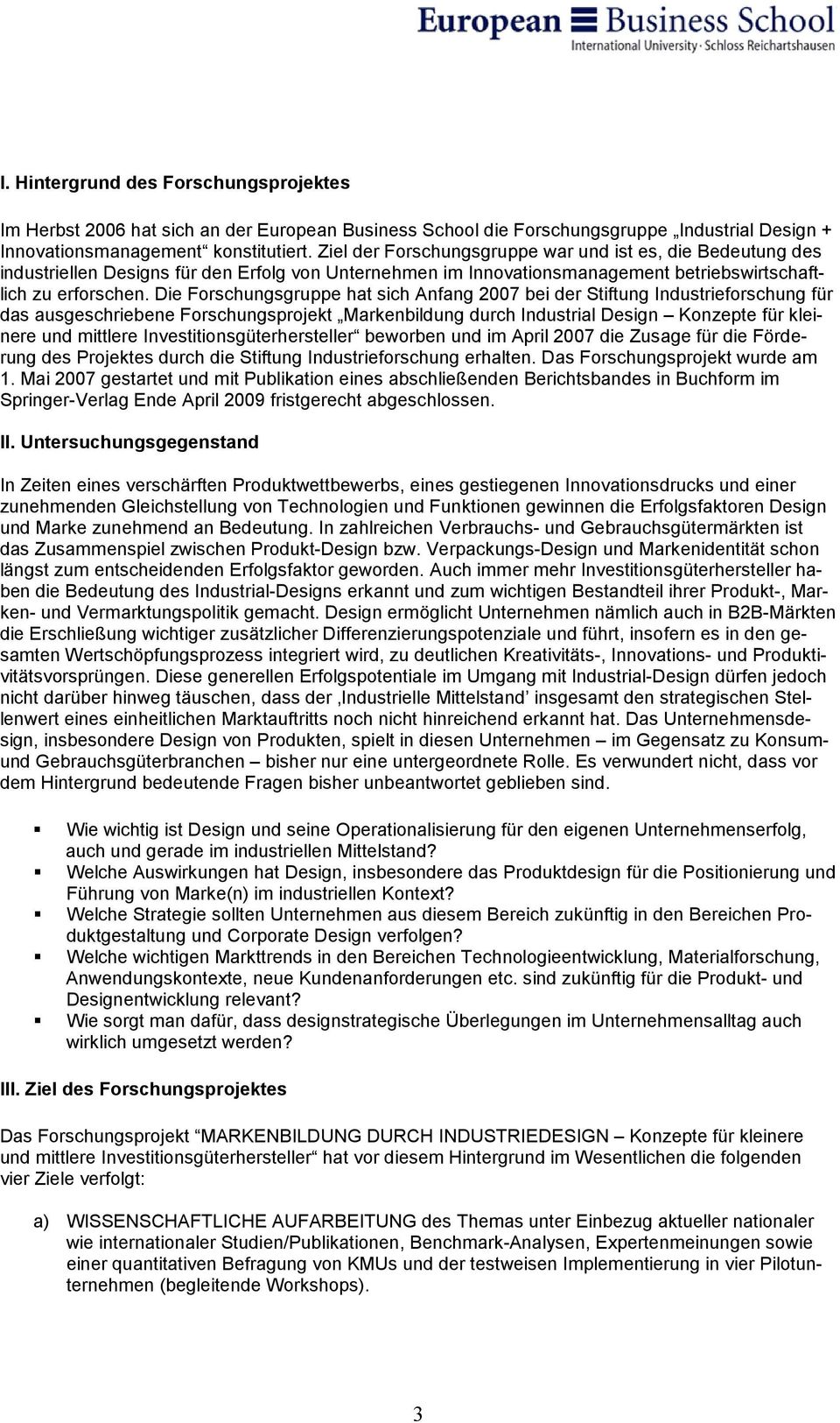 Die Forschungsgruppe hat sich Anfang 2007 bei der Stiftung Industrieforschung für das ausgeschriebene Forschungsprojekt Markenbildung durch Industrial Design Konzepte für kleinere und mittlere