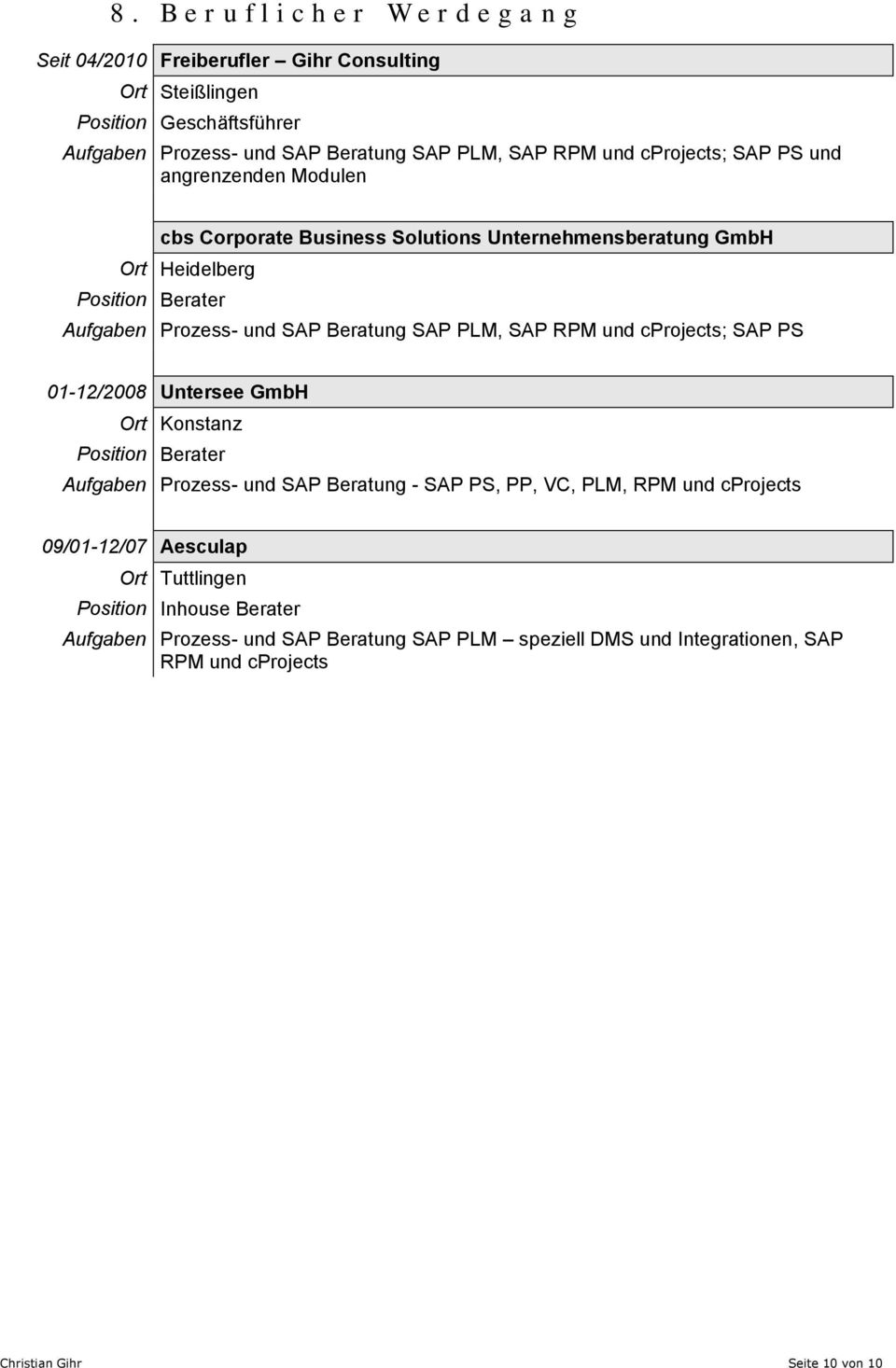 SAP PLM, SAP RPM und cprojects; SAP PS 01-12/2008 Untersee GmbH Ort Konstanz Aufgaben Prozess- und SAP Beratung - SAP PS, PP, VC, PLM, RPM und cprojects 09/01-12/07