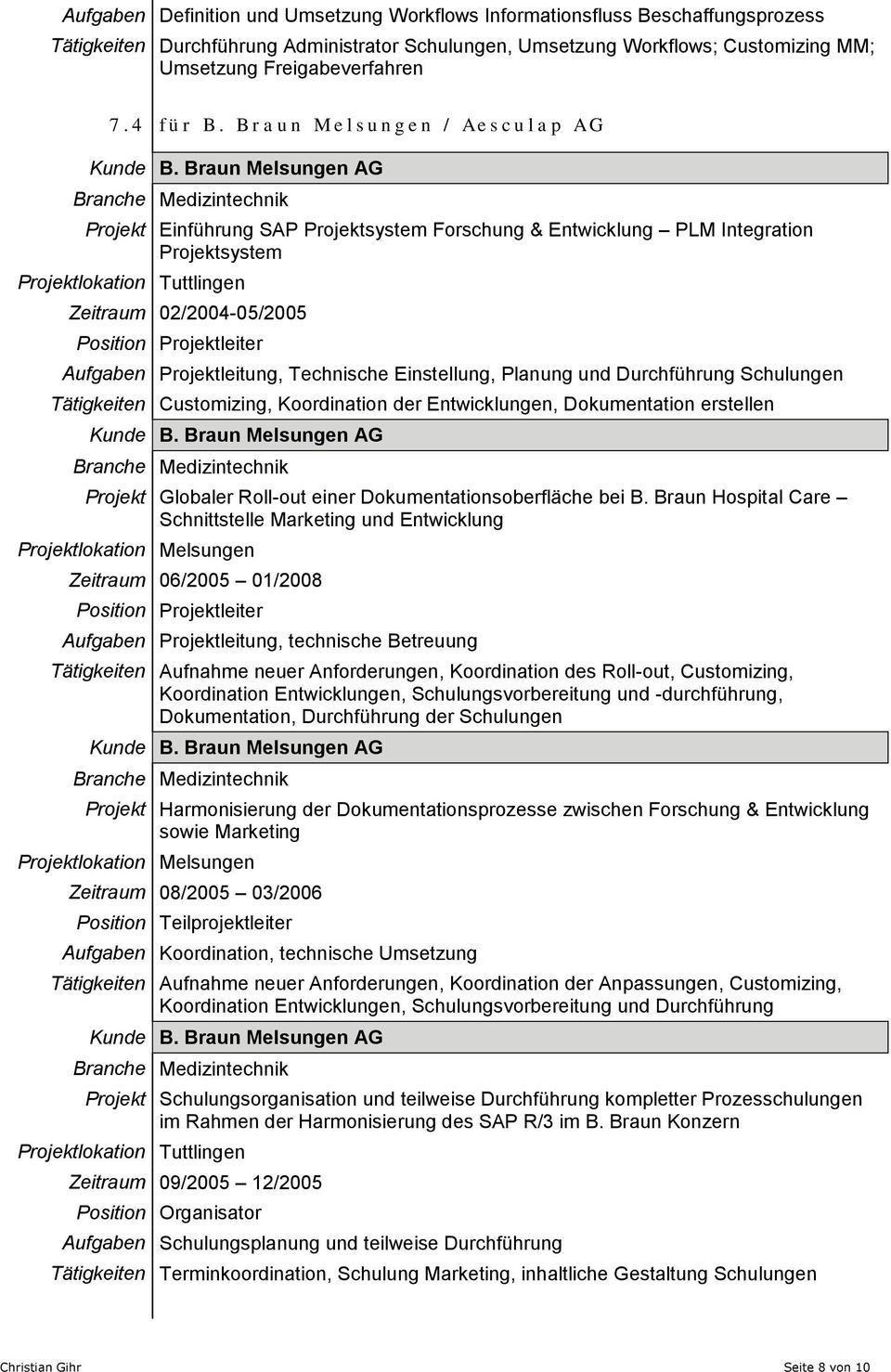 Braun Melsungen AG Projekt Einführung SAP Projektsystem Forschung & Entwicklung PLM Integration Projektsystem Zeitraum 02/2004-05/2005 Position Projektleiter Aufgaben Projektleitung, Technische