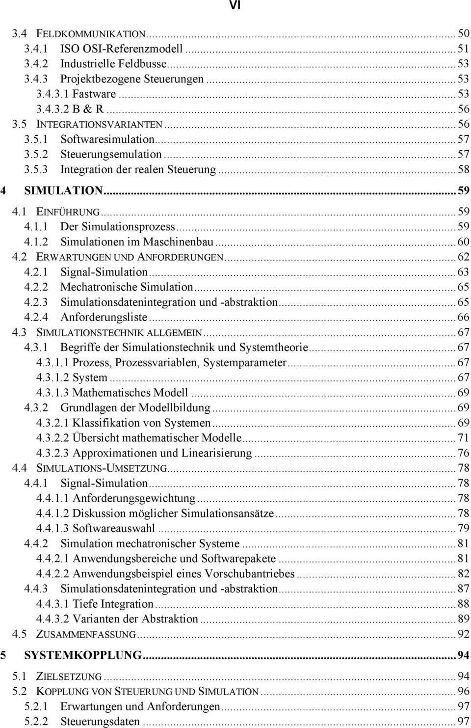 ..59 4.1.2 Simulationen im Maschinenbau...60 4.2 ERWARTUNGEN UND ANFORDERUNGEN...62 4.2.1 Signal-Simulation...63 4.2.2 Mechatronische Simulation...65 4.2.3 Simulationsdatenintegration und -abstraktion.