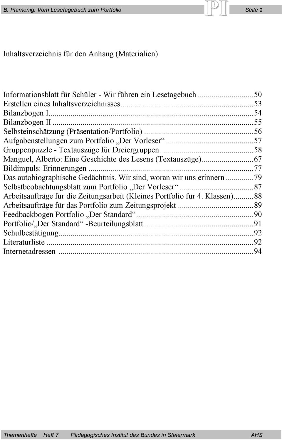 ..57 Gruppenpuzzle - Textauszüge für Dreiergruppen...58 Manguel, Alberto: Eine Geschichte des Lesens (Textauszüge)...67 Bildimpuls: Erinnerungen...77 Das autobiographische Gedächtnis.