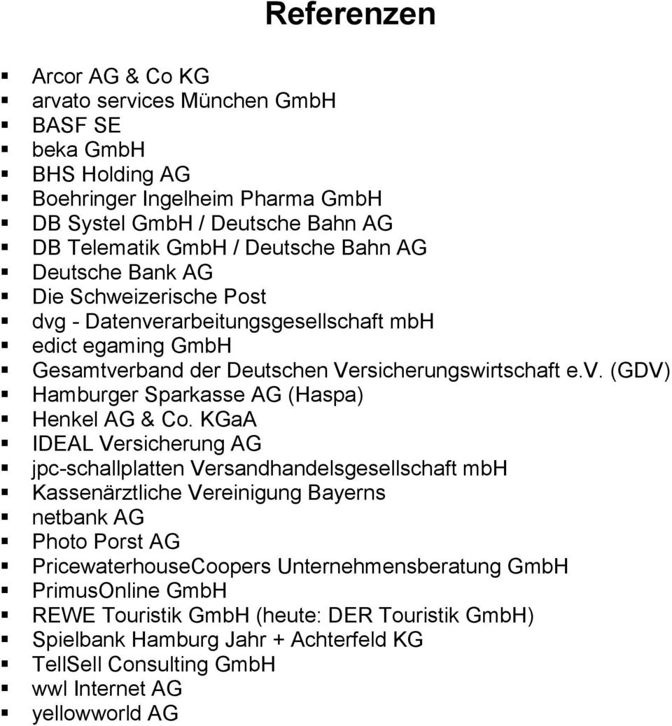 KGaA IDEAL Versicherung AG jpc-schallplatten Versandhandelsgesellschaft mbh Kassenärztliche Vereinigung Bayerns netbank AG Photo Porst AG PricewaterhouseCoopers
