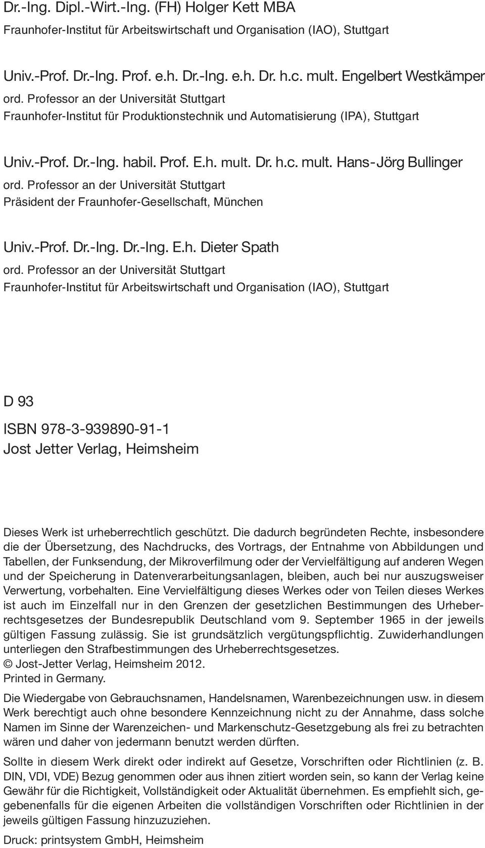 Dr. h.c. mult. Hans-Jörg Bullinger ord. Professor an der Universität Stuttgart Präsident der Fraunhofer-Gesellschaft, München Univ.-Prof. Dr.-Ing. Dr.-Ing. E.h. Dieter Spath ord.