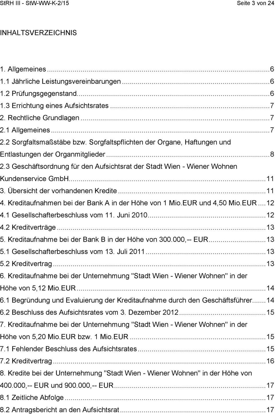 3 Geschäftsordnung für den Aufsichtsrat der Stadt Wien - Wiener Wohnen Kundenservice GmbH... 11 3. Übersicht der vorhandenen Kredite... 11 4. Kreditaufnahmen bei der Bank A in der Höhe von 1 Mio.