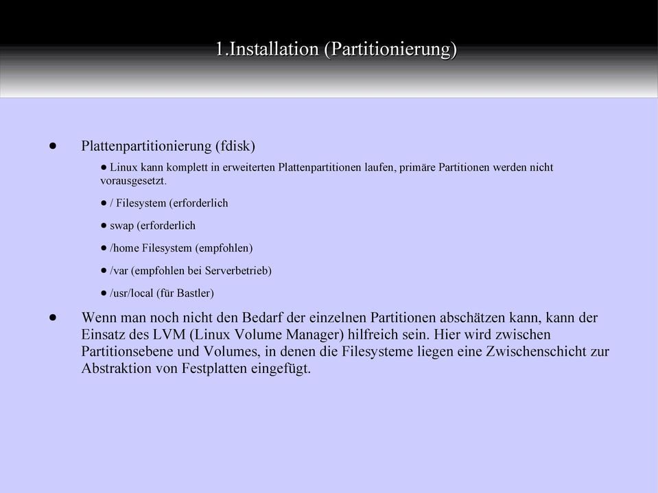 / Filesystem (erforderlich swap (erforderlich /home Filesystem (empfohlen) /var (empfohlen bei Serverbetrieb) /usr/local (für Bastler) Wenn man