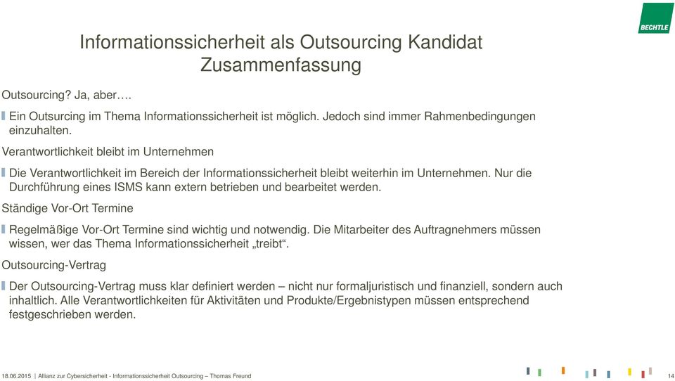 Nur die Durchführung eines ISMS kann extern betrieben und bearbeitet werden. Ständige Vor-Ort Termine Regelmäßige Vor-Ort Termine sind wichtig und notwendig.