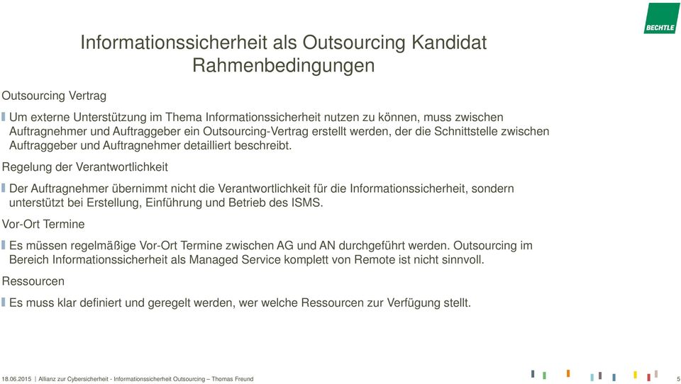 Regelung der Verantwortlichkeit Der Auftragnehmer übernimmt nicht die Verantwortlichkeit für die Informationssicherheit, sondern unterstützt bei Erstellung, Einführung und Betrieb des ISMS.