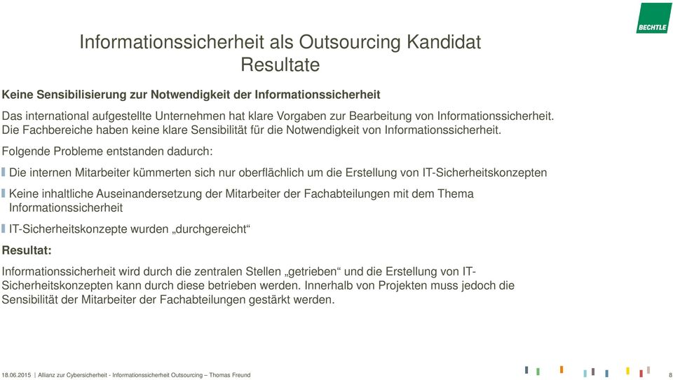 Folgende Probleme entstanden dadurch: Die internen Mitarbeiter kümmerten sich nur oberflächlich um die Erstellung von IT-Sicherheitskonzepten Keine inhaltliche Auseinandersetzung der Mitarbeiter der