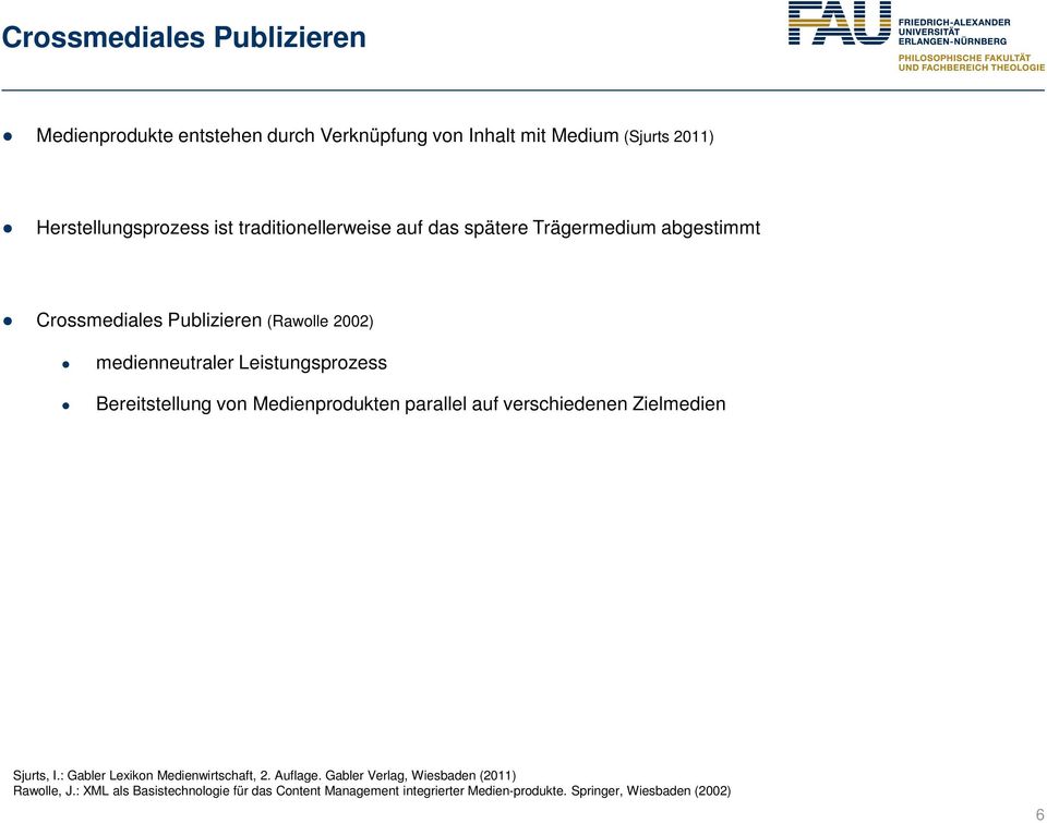 Bereitstellung von Medienprodukten parallel auf verschiedenen Zielmedien Sjurts, I.: Gabler Lexikon Medienwirtschaft, 2. Auflage.