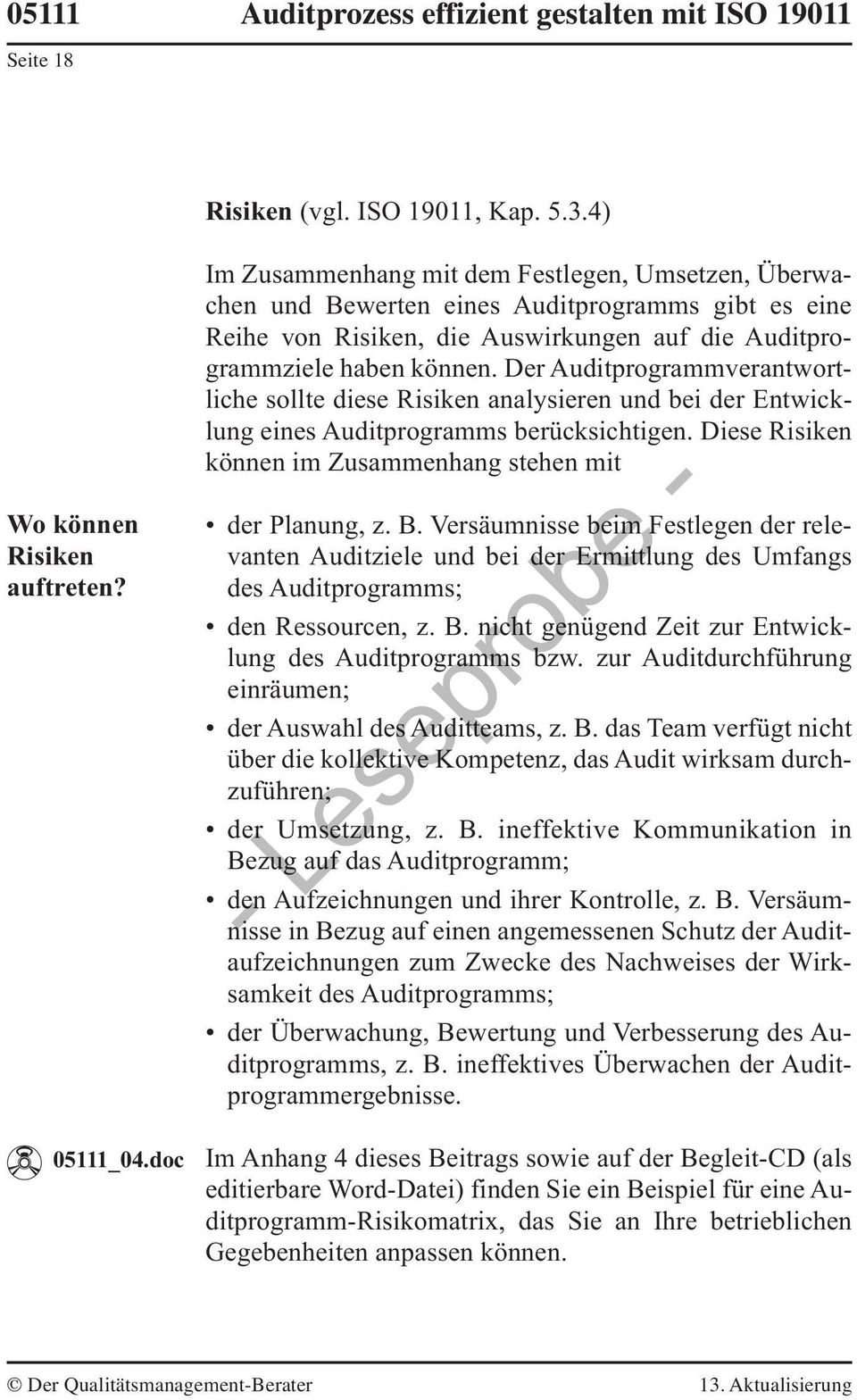 Der Auditprogrammverantwortliche sollte diese Risiken analysieren und bei der Entwicklung eines Auditprogramms berücksichtigen. Diese Risiken können im Zusammenhang stehen mit der Planung, z. B.