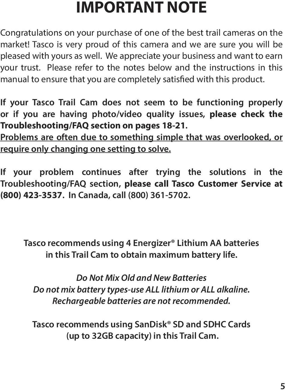 If your Tasco Trail Cam does not seem to be functioning properly or if you are having photo/video quality issues, please check the Troubleshooting/FAQ section on pages 18-21.
