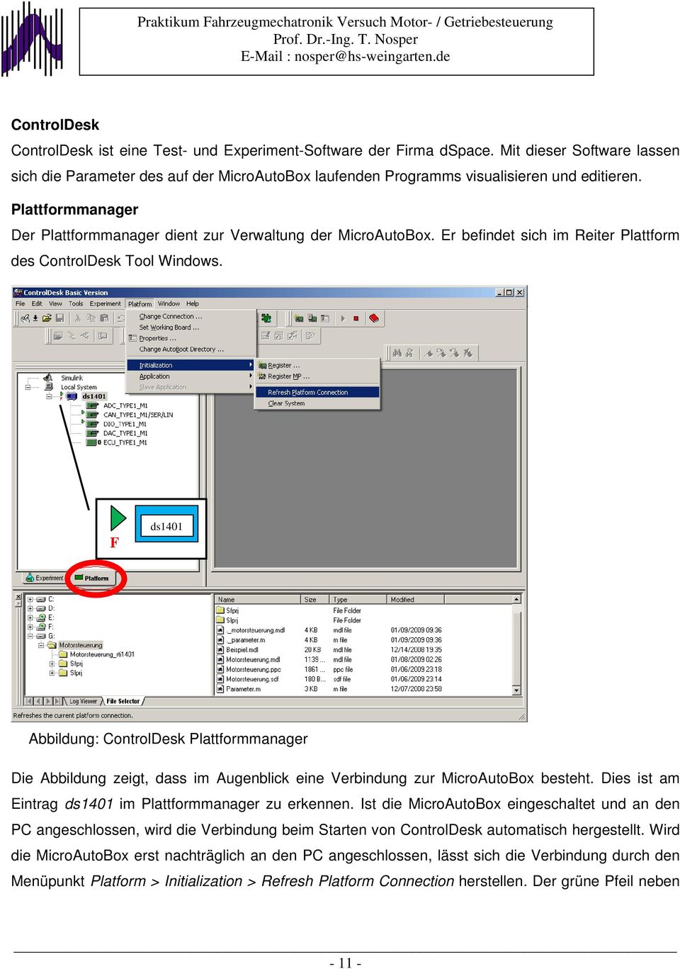F ds1401 Abbildung: ControlDesk Plattformmanager Die Abbildung zeigt, dass im Augenblick eine Verbindung zur MicroAutoBox besteht. Dies ist am Eintrag ds1401 im Plattformmanager zu erkennen.