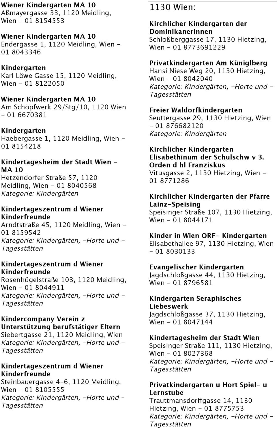 1120 Meidling, Wien - 01 8044911 Kindercompany Verein z Unterstützung berufstätiger Eltern Siebertgasse 21, 1120 Meidling, Wien Steinbauergasse 4-6, 1120 Meidling, Wien - 01 8105555, -Horte und 1130