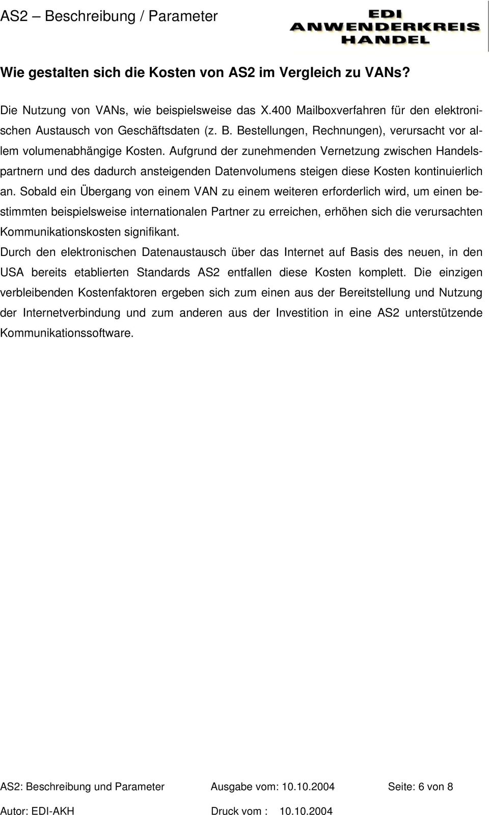 Aufgrund der zunehmenden Vernetzung zwischen Handelspartnern und des dadurch ansteigenden Datenvolumens steigen diese Kosten kontinuierlich an.