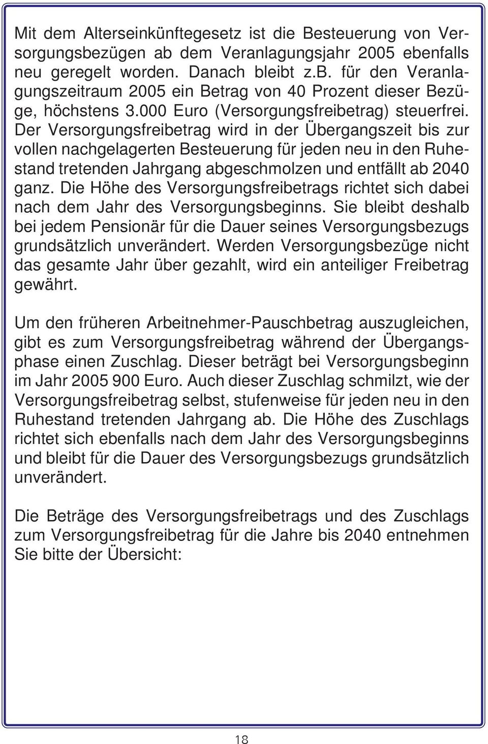 Der Versorgungsfreibetrag wird in der Übergangszeit bis zur vollen nachgelagerten Besteuerung für jeden neu in den Ruhestand tretenden Jahrgang abgeschmolzen und entfällt ab 2040 ganz.