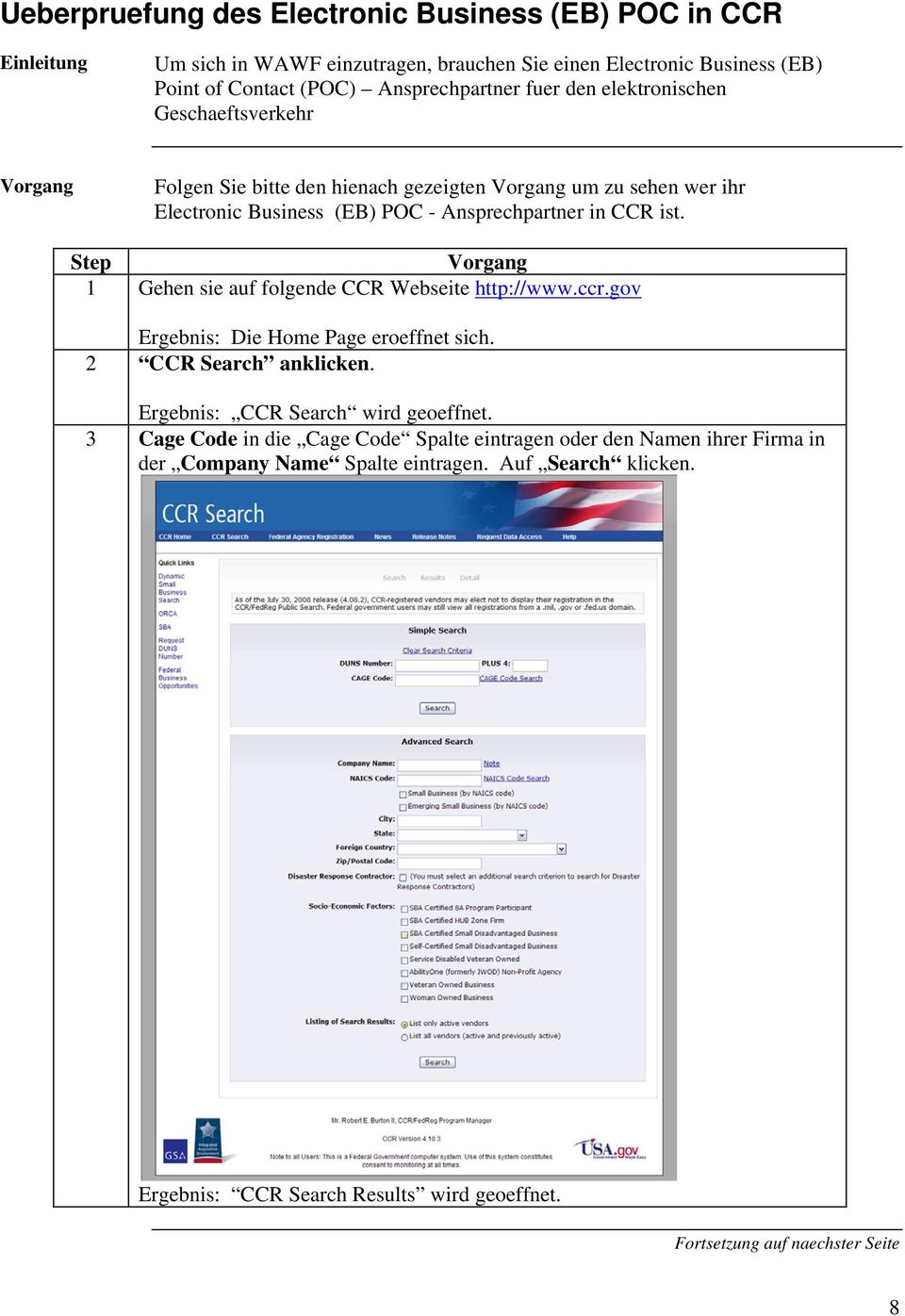 Ansprechpartner in CCR ist. Step Vorgang 1 Gehen sie auf folgende CCR Webseite http://www.ccr.gov Ergebnis: Die Home Page eroeffnet sich. 2 CCR Search anklicken.