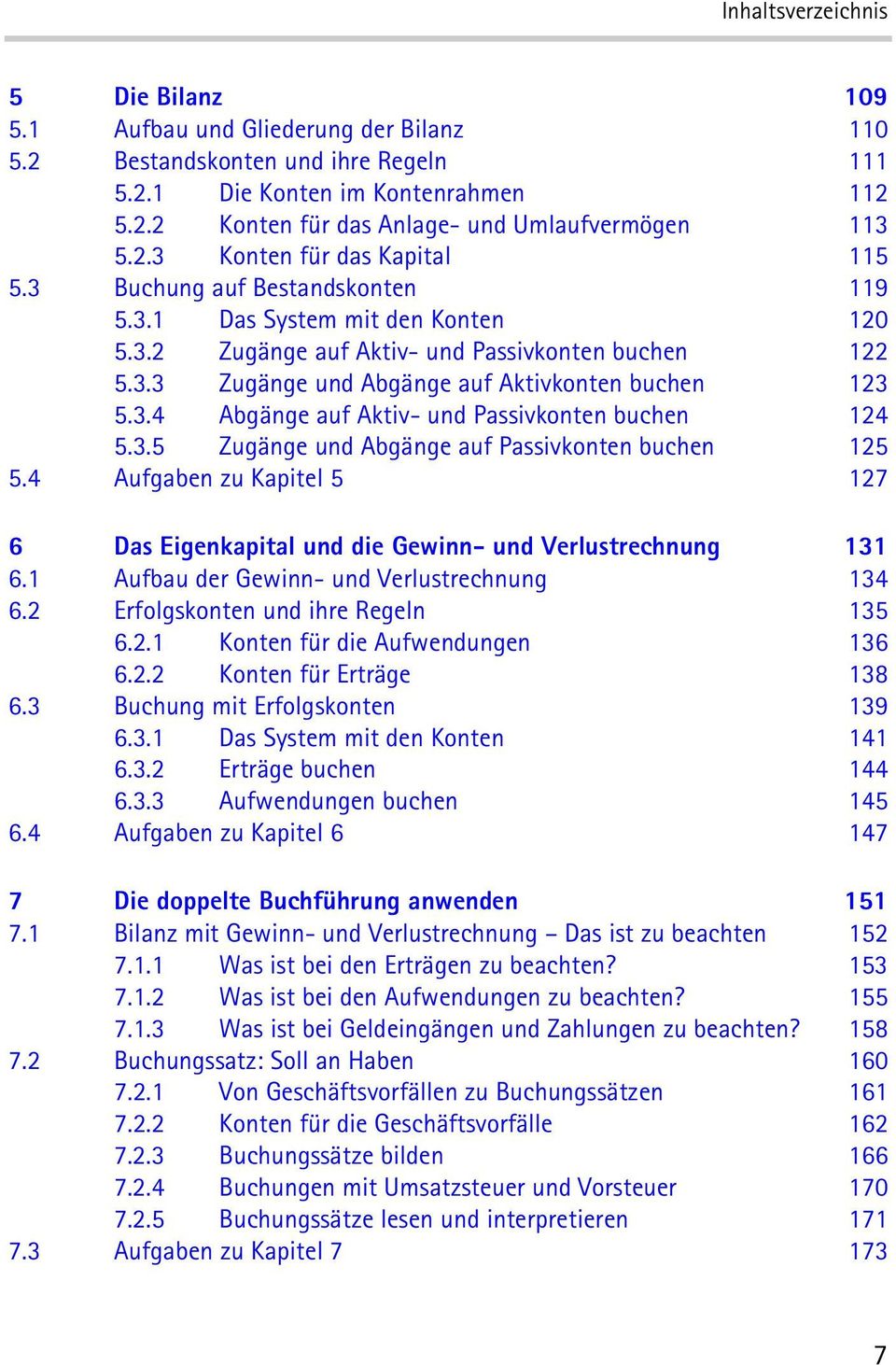 3.5 Zugänge und Abgänge auf Passivkonten buchen 125 5.4 Aufgaben zu Kapitel 5 127 6 Das Eigenkapital und die Gewinn- und Verlustrechnung 131 6.1 Aufbau der Gewinn- und Verlustrechnung 134 6.