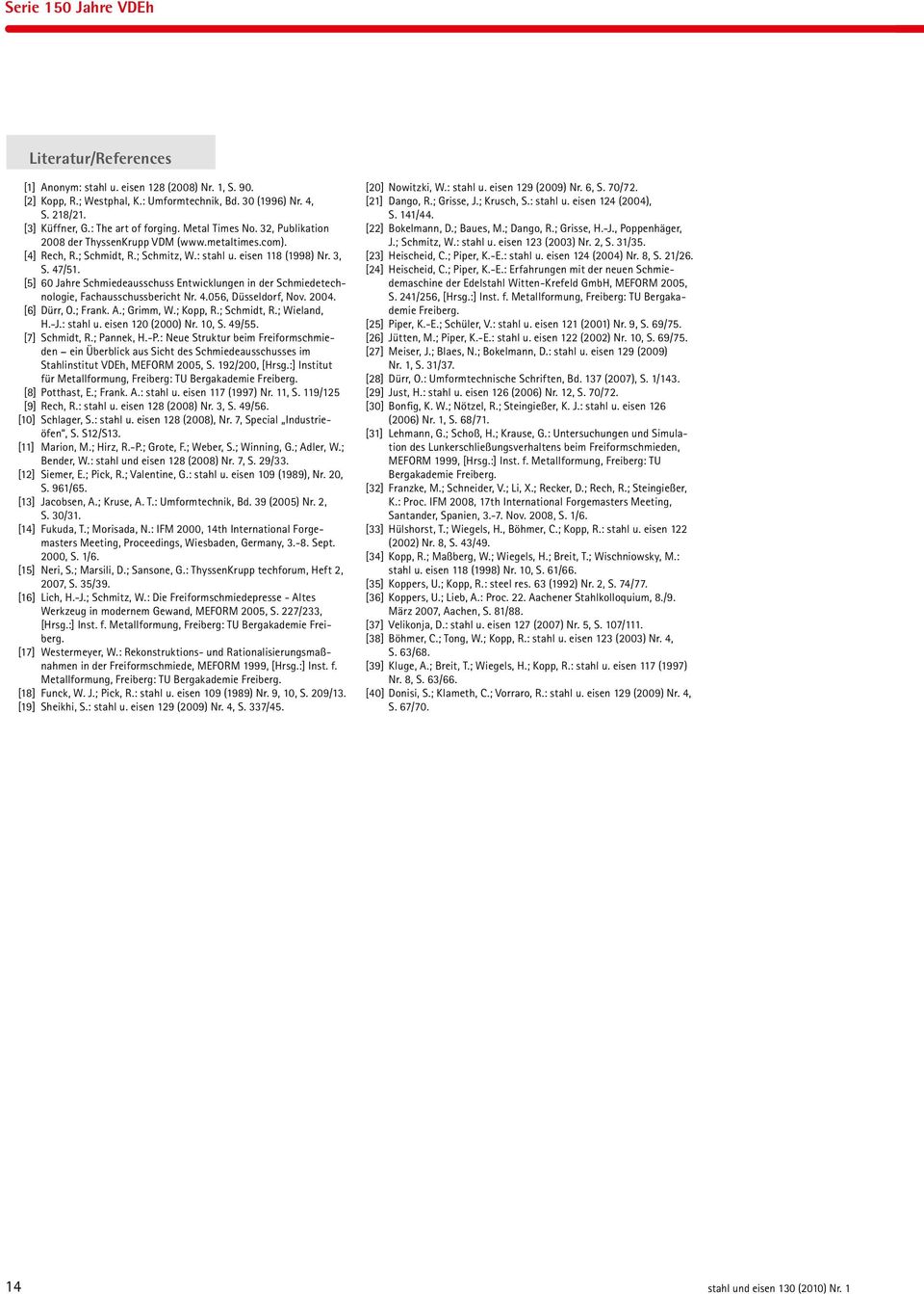 [5] 60 Jahre Schmiedeausschuss Entwicklungen in der Schmiedetechnologie, Fachausschussbericht Nr. 4.056, Düsseldorf, Nov. 2004. [6] Dürr, O.; Frank. A.; Grimm, W.; Kopp, R.; Schmidt, R.; Wieland, H.