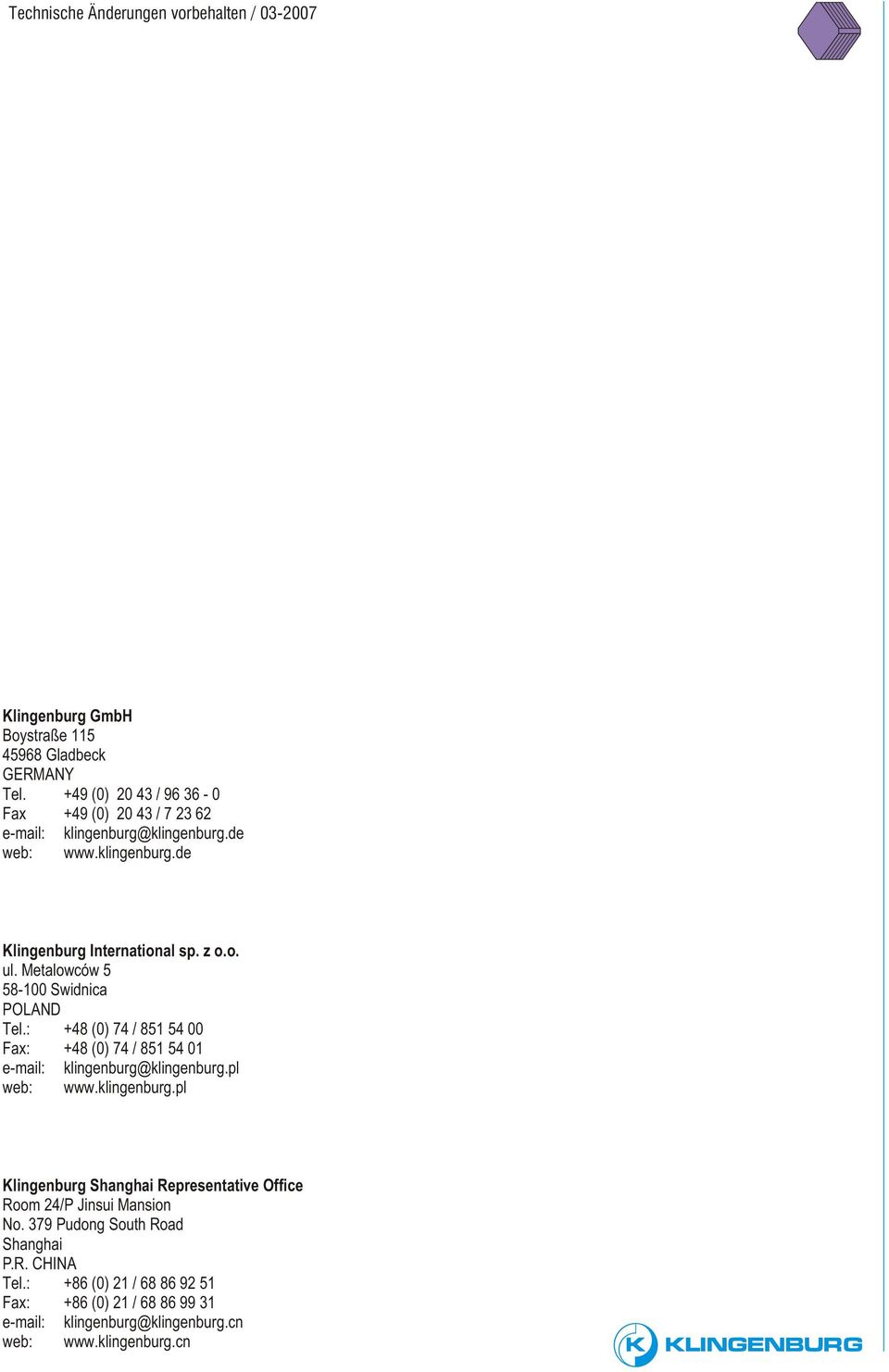 Metalowców 5 58-100 Swidnica POLND Tel.: +48 (0) 74 / 851 54 00 Fax: +48 (0) 74 / 851 54 01 e-mail: klingenburg@