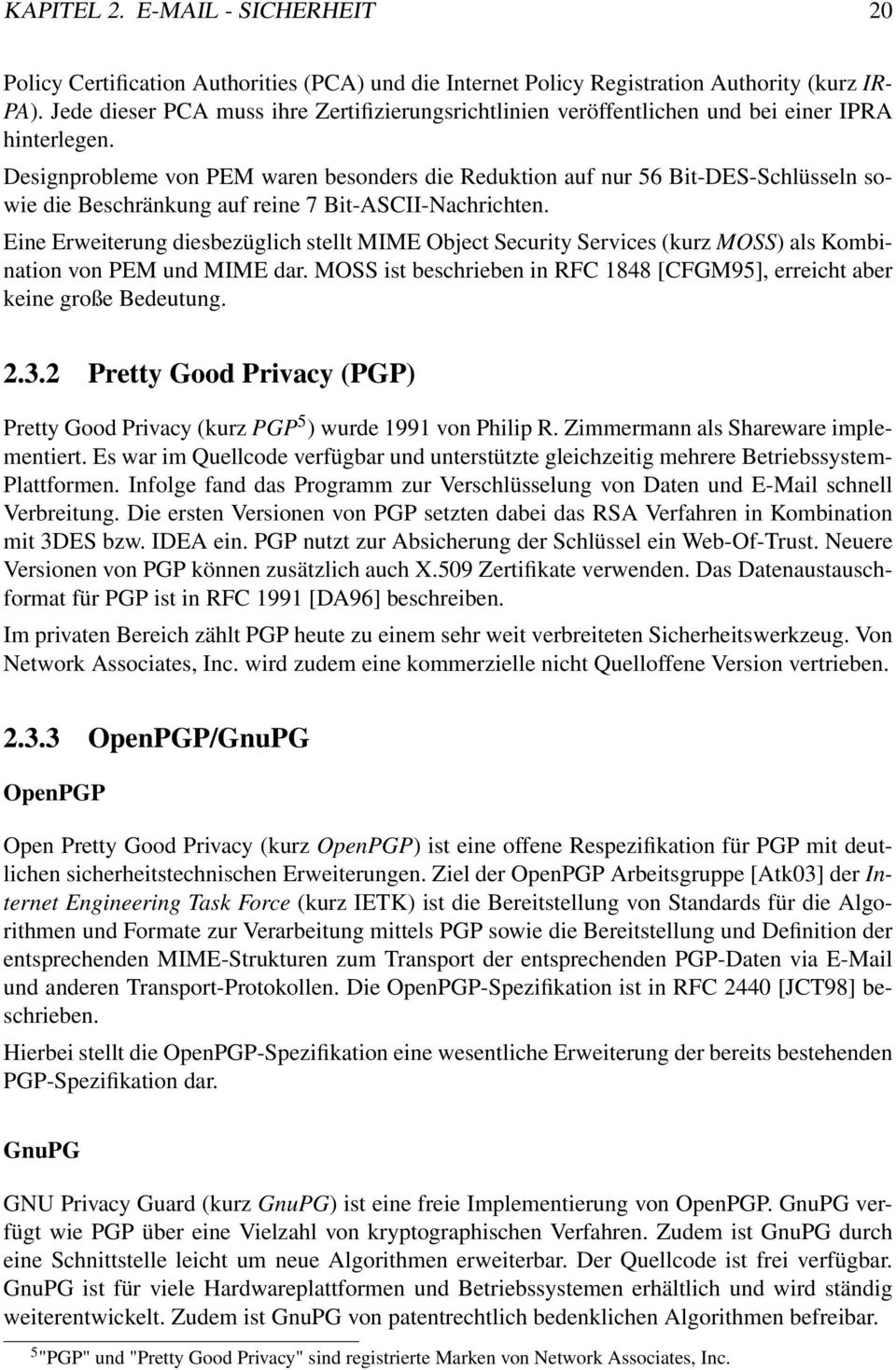 Designprobleme von PEM waren besonders die Reduktion auf nur 56 Bit-DES-Schlüsseln sowie die Beschränkung auf reine 7 Bit-ASCII-Nachrichten.