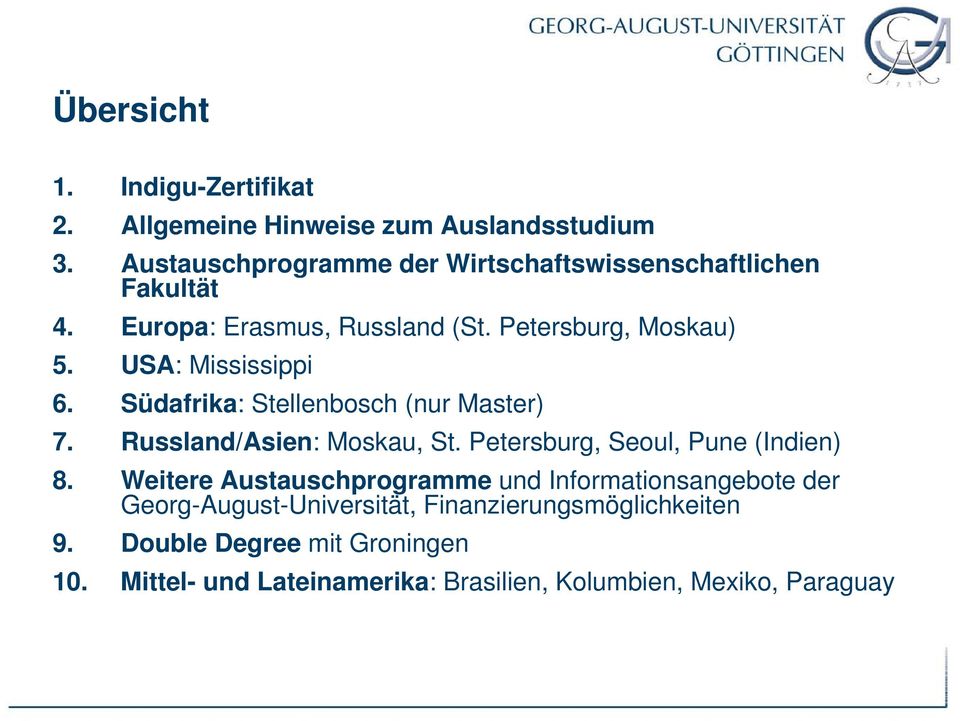 USA: Mississippi 6. Südafrika: Stellenbosch (nur Master) 7. Russland/Asien: Moskau, St. Petersburg, Seoul, Pune (Indien) 8.