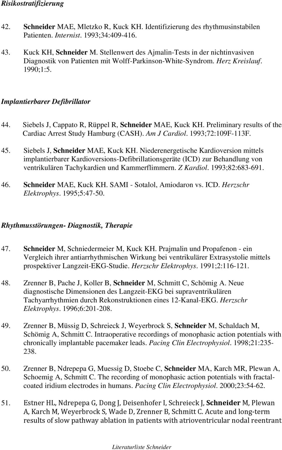 Siebels J, Cappato R, Rüppel R, Schneider MAE, Kuck KH. Preliminary results of the Cardiac Arrest Study Hamburg (CASH). Am J Cardiol. 1993;72:109F-113F. 45. Siebels J, Schneider MAE, Kuck KH.