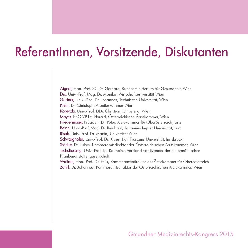 Peter, Ärztekammer für Oberösterreich, Linz Resch, Univ.-Prof. Mag. Dr. Reinhard, Johannes Kepler Universität, Linz Risak, Univ.-Prof. Dr. Martin, Universität Wien Schwaighofer, Univ.-Prof. Dr. Klaus, Karl Franzens Universität, Innsbruck Stärker, Dr.