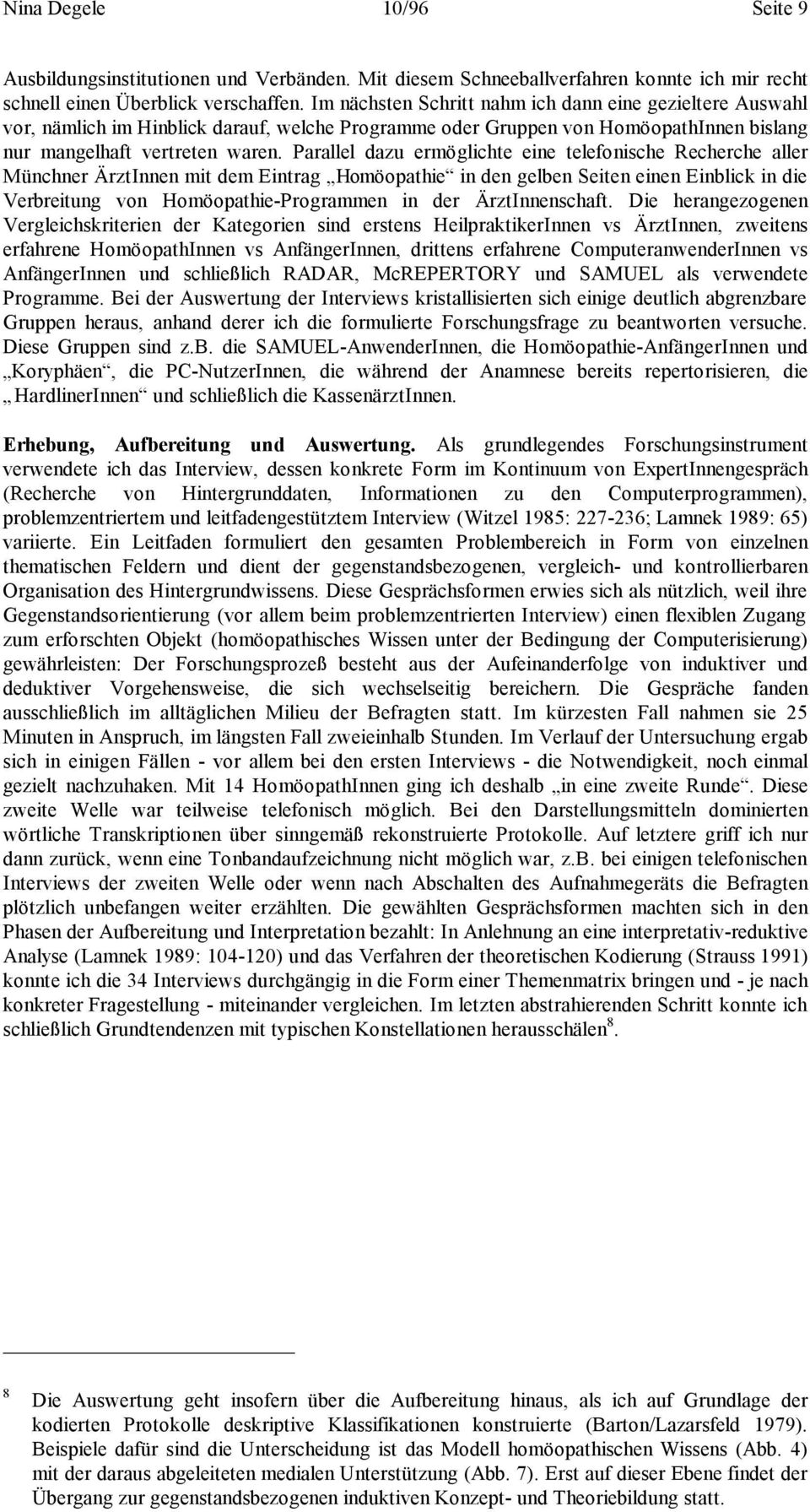 Parallel dazu ermöglichte eine telefonische Recherche aller Münchner ÄrztInnen mit dem Eintrag Homöopathie in den gelben Seiten einen Einblick in die Verbreitung von Homöopathie-Programmen in der