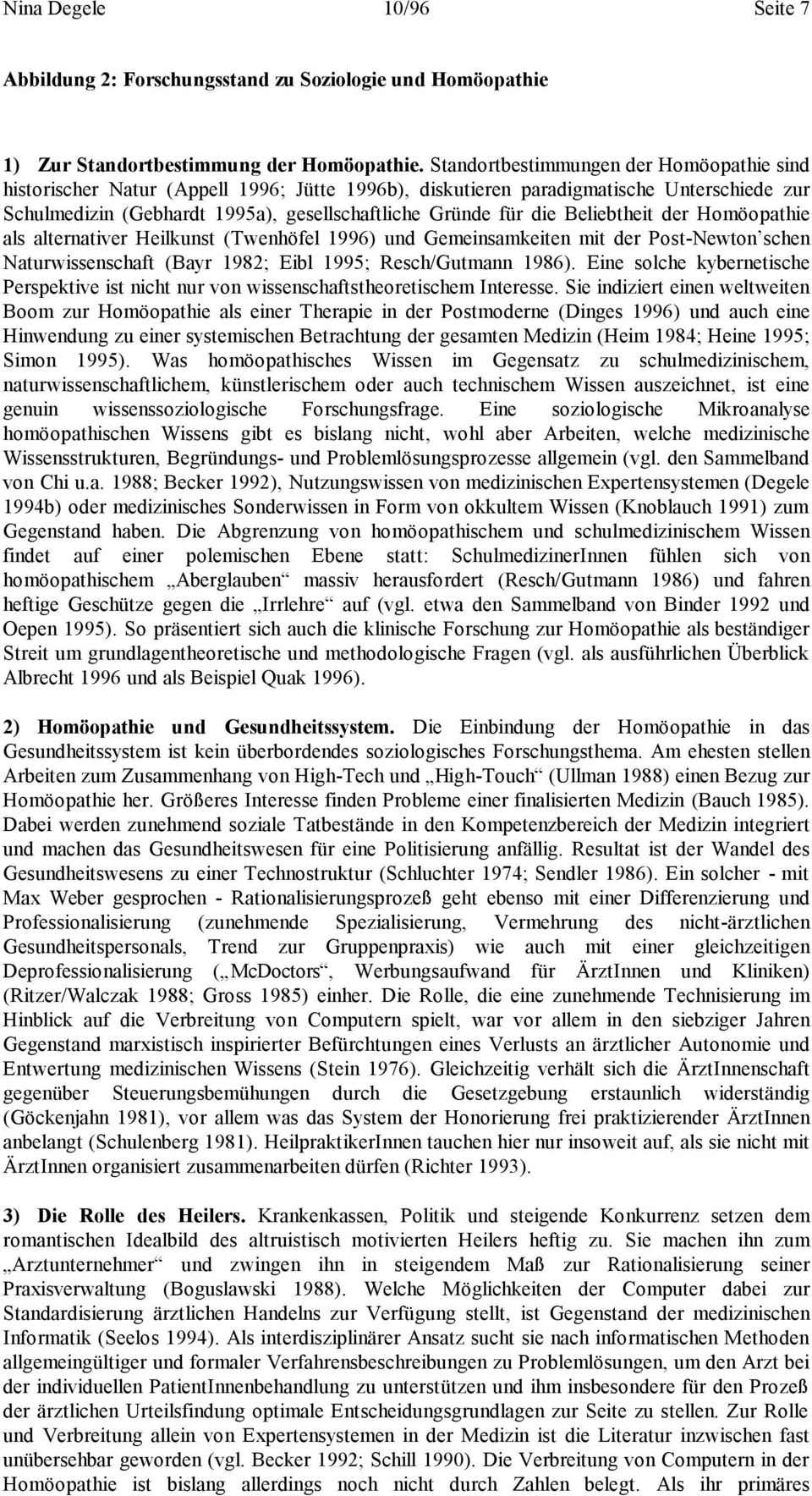 Beliebtheit der Homöopathie als alternativer Heilkunst (Twenhöfel 1996) und Gemeinsamkeiten mit der Post-Newton schen Naturwissenschaft (Bayr 1982; Eibl 1995; Resch/Gutmann 1986).