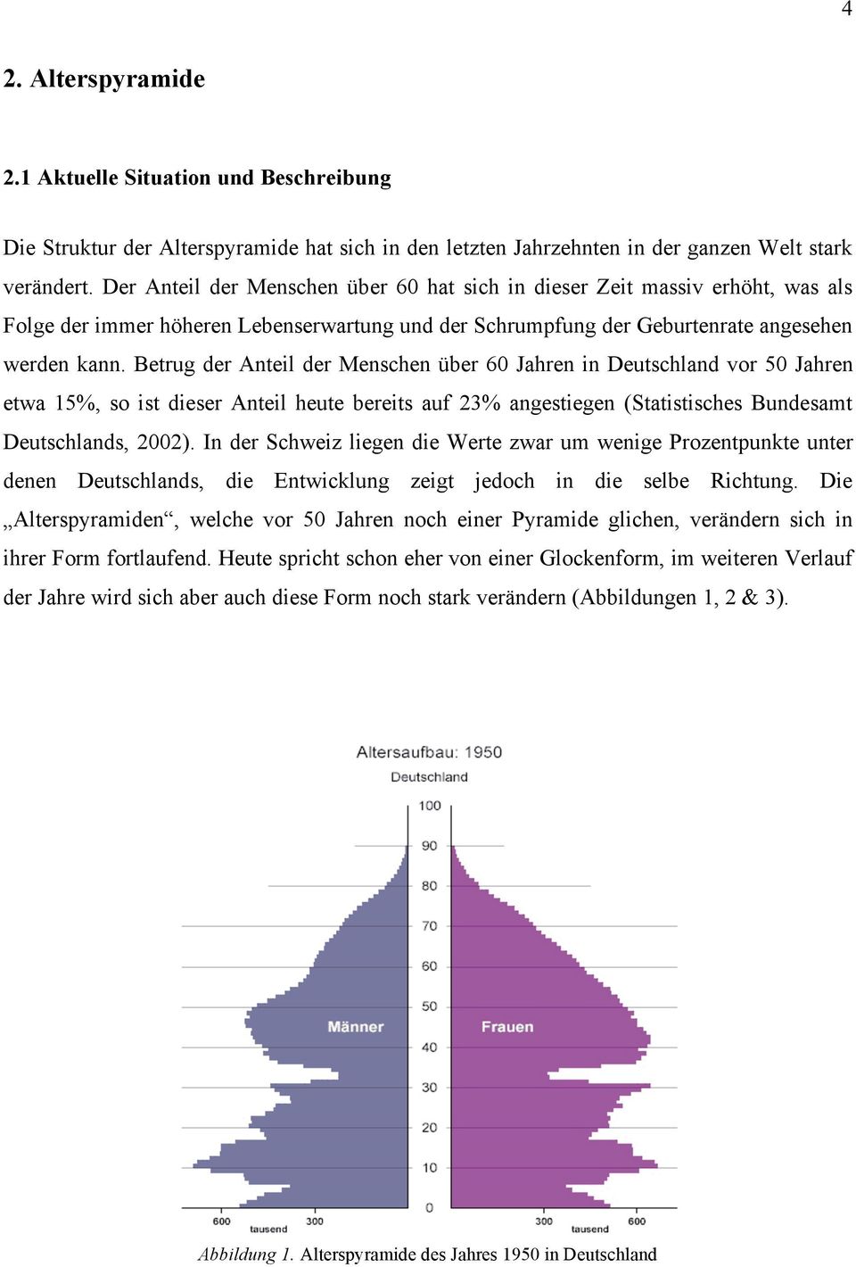 Betrug der Anteil der Menschen über 60 Jahren in Deutschland vor 50 Jahren etwa 15%, so ist dieser Anteil heute bereits auf 23% angestiegen (Statistisches Bundesamt Deutschlands, 2002).