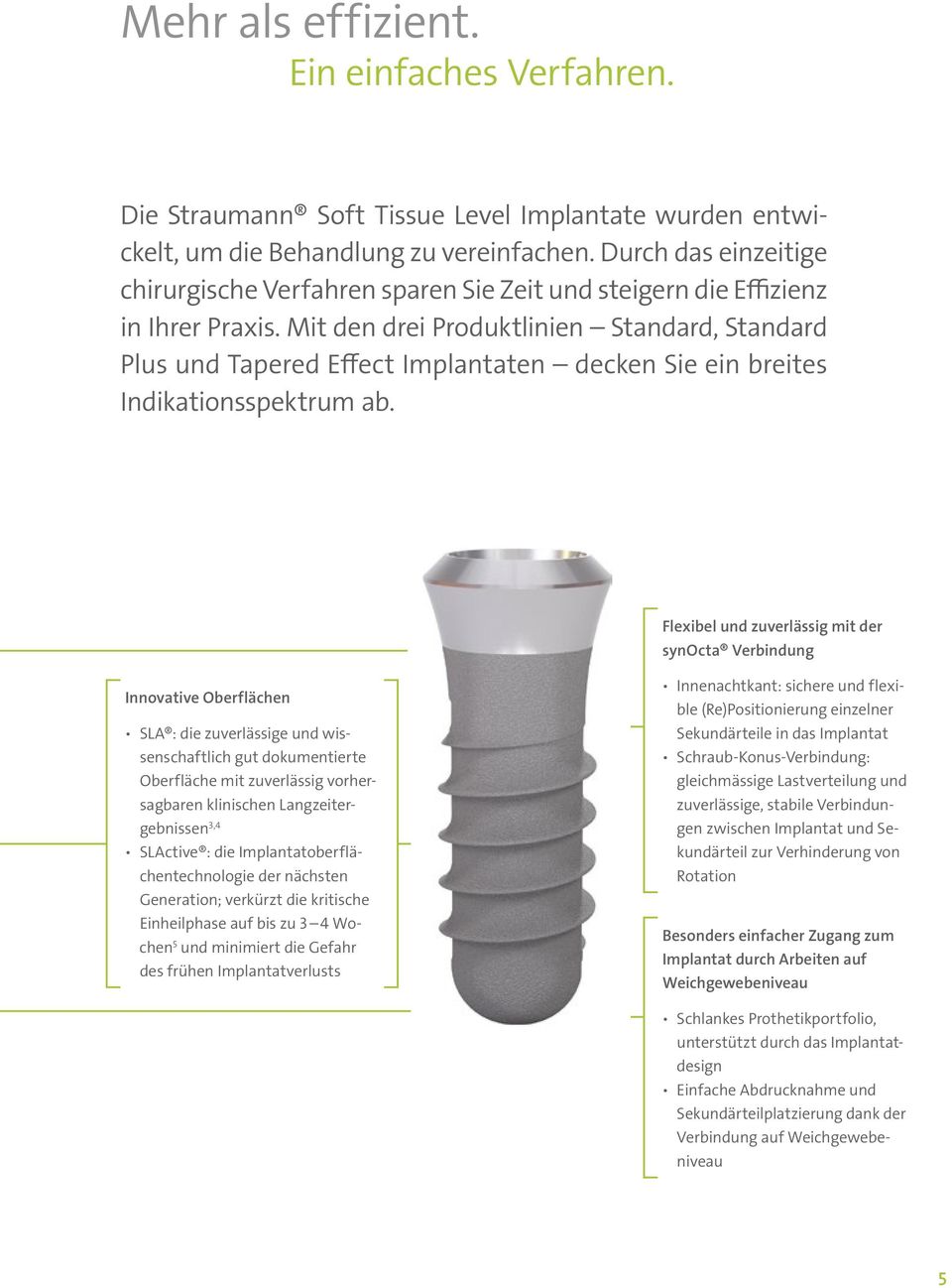 Mit den drei Produktlinien Standard, Standard Plus und Tapered Effect Implantaten können decken Sie Sie mühelos ein breites ein breites Indikationsspektrum ab. abdecken.