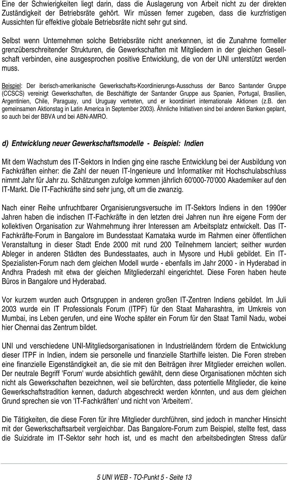 Selbst wenn Unternehmen solche Betriebsräte nicht anerkennen, ist die Zunahme formeller grenzüberschreitender Strukturen, die Gewerkschaften mit Mitgliedern in der gleichen Gesellschaft verbinden,