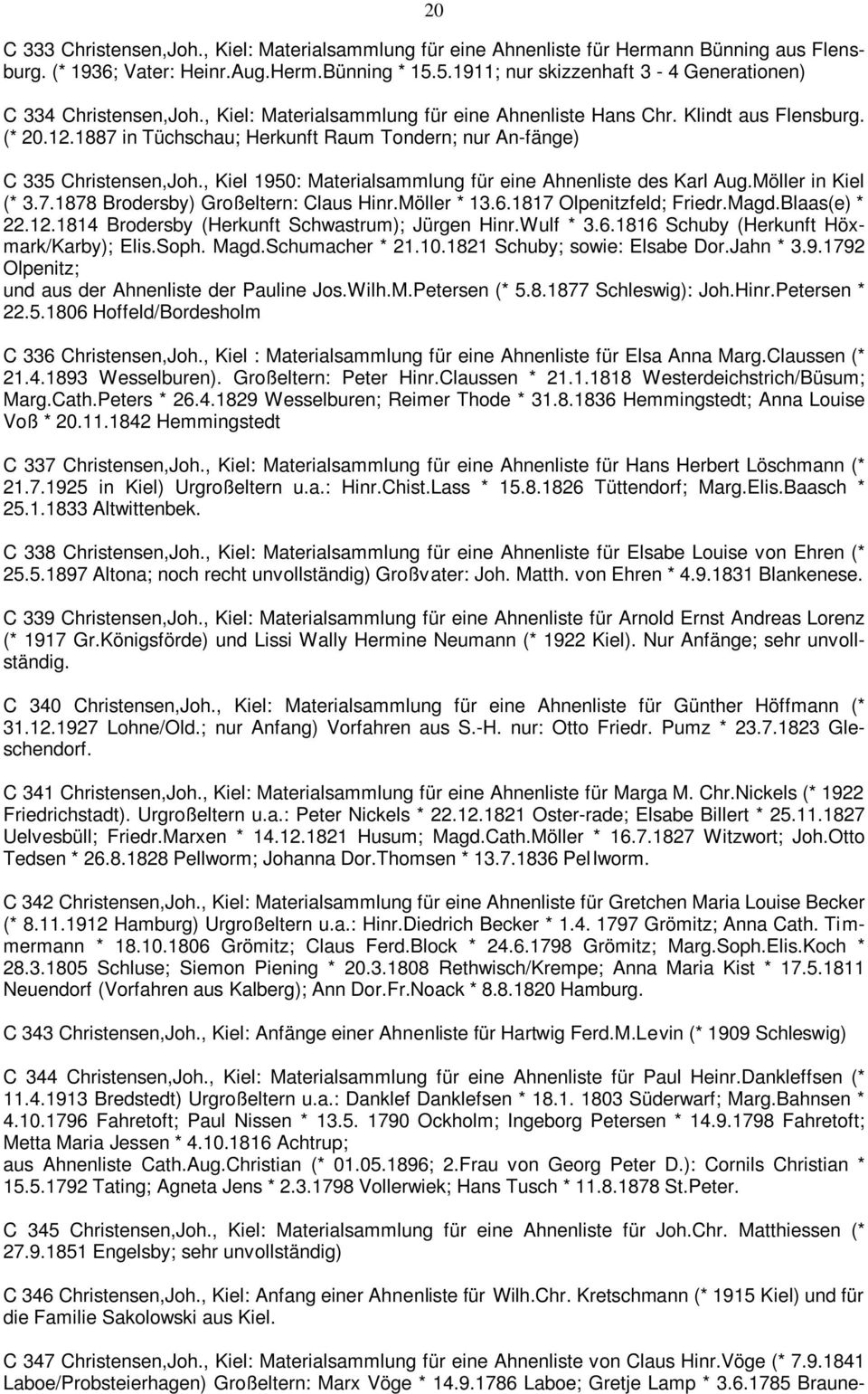 1887 in Tüchschau; Herkunft Raum Tondern; nur An-fänge) C 335 Christensen,Joh., Kiel 1950: Materialsammlung für eine Ahnenliste des Karl Aug.Möller in Kiel (* 3.7.1878 Brodersby) Großeltern: Claus Hinr.