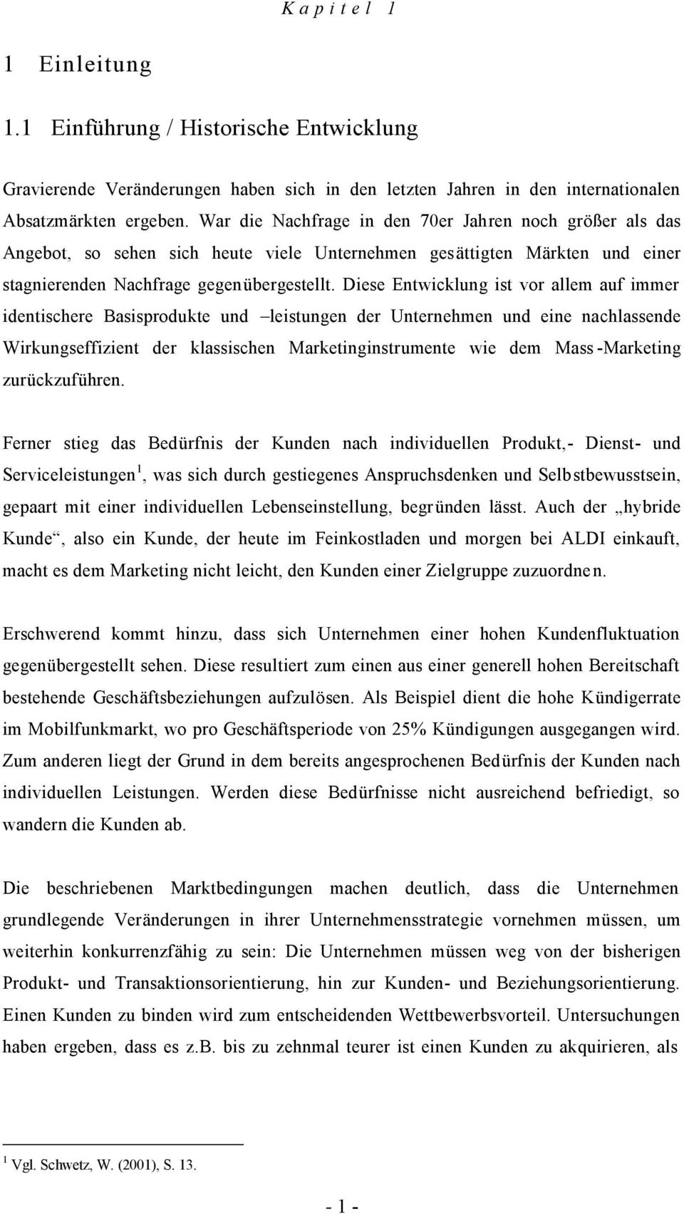 Diese Entwicklung ist vor allem auf immer identischere Basisprodukte und leistungen der Unternehmen und eine nachlassende Wirkungseffizient der klassischen Marketinginstrumente wie dem Mass