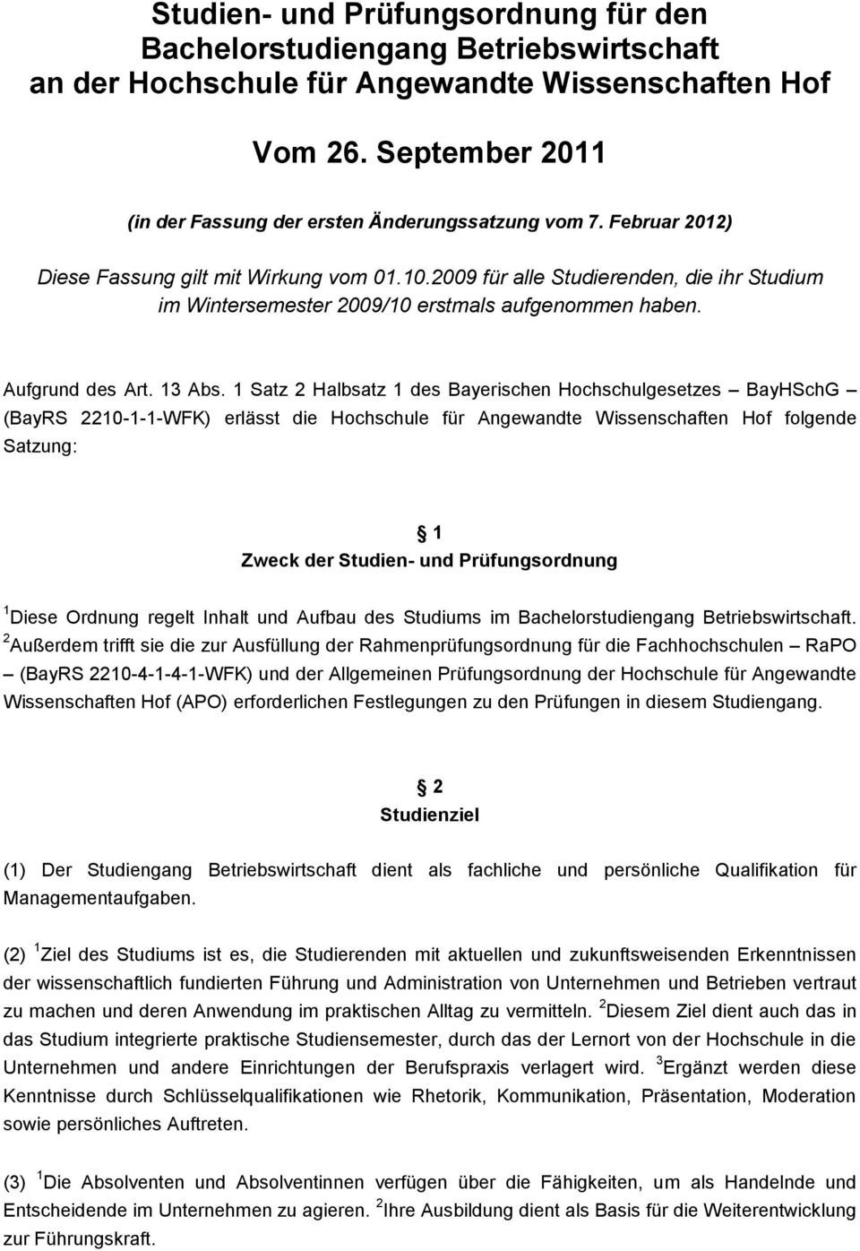 1 Satz Halbsatz 1 des Bayerischen Hochschulgesetzes BayHSchG (BayRS 10-1-1-WFK) erlässt die Hochschule für Angewandte Wissenschaften Hof folgende Satzung: 1 Zweck der Studien- und Prüfungsordnung 1