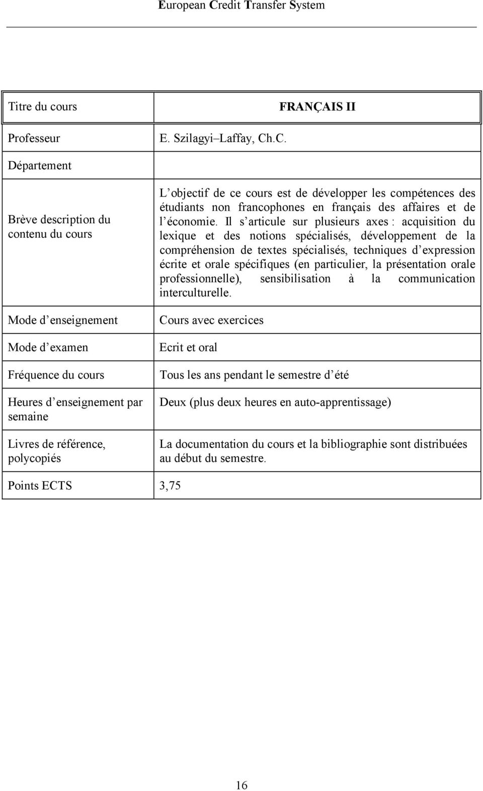 et orale spécifiques (en particulier, la présentation orale professionnelle), sensibilisation à la communication interculturelle.