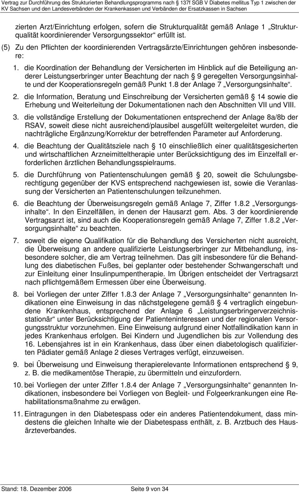 die Koordination der Behandlung der Versicherten im Hinblick auf die Beteiligung anderer Leistungserbringer unter Beachtung der nach 9 geregelten Versorgungsinhalte und der Kooperationsregeln gemäß