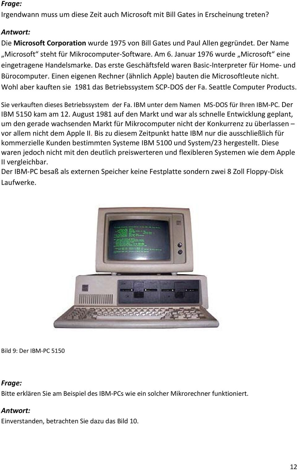 Einen eigenen Rechner (ähnlich Apple) bauten die Microsoftleute nicht. Wohl aber kauften sie 1981 das Betriebssystem SCP DOS der Fa. Seattle Computer Products.