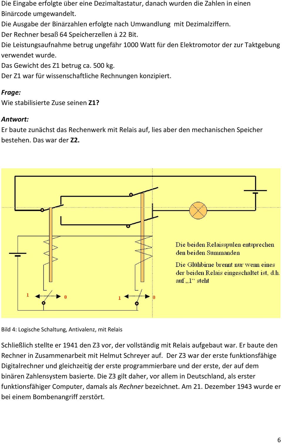 Der Z1 war für wissenschaftliche Rechnungen konzipiert. Wie stabilisierte Zuse seinen Z1? Er baute zunächst das Rechenwerk mit Relais auf, lies aber den mechanischen Speicher bestehen. Das war der Z2.