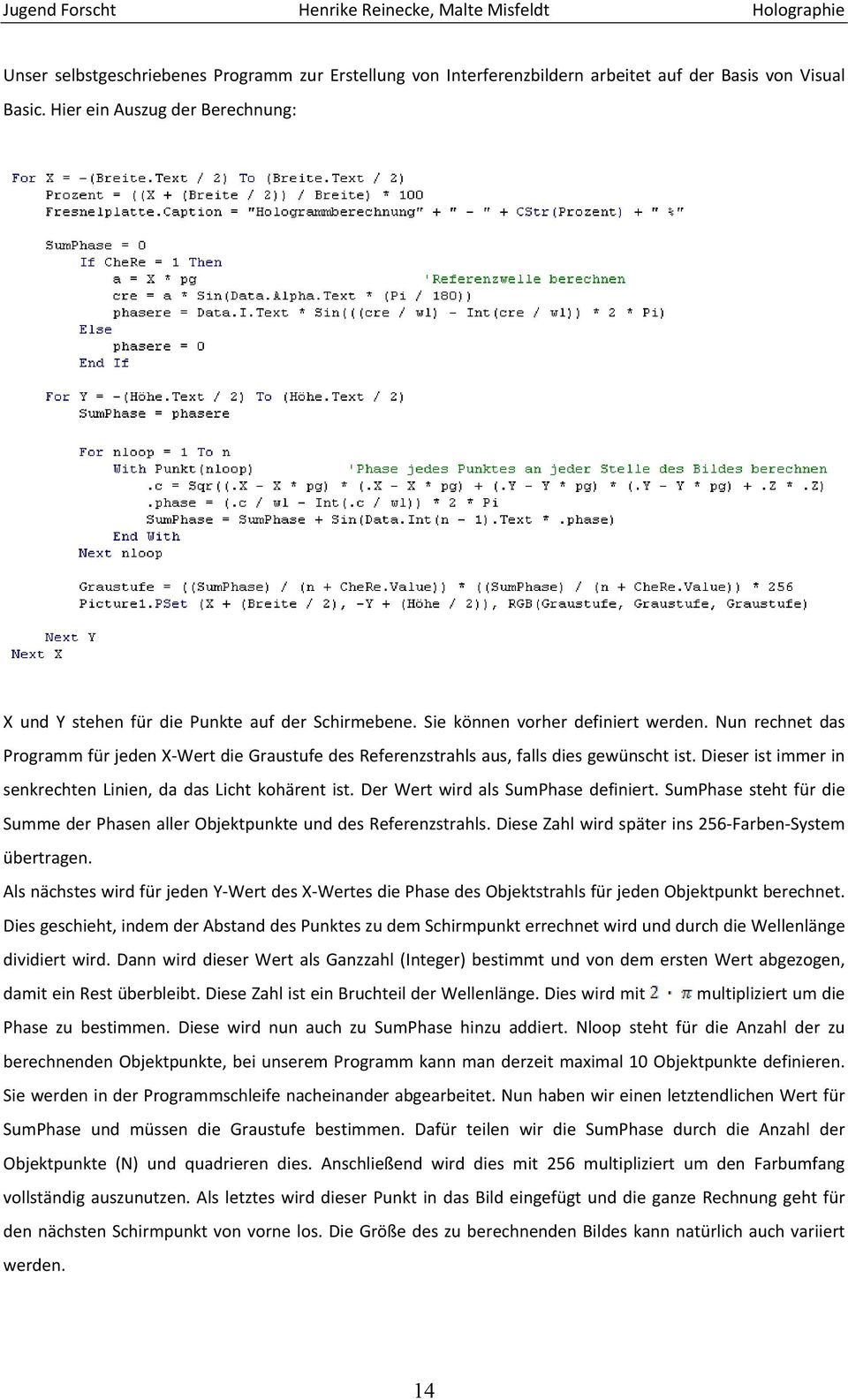 Dieser ist immer in senkrechten Linien, da das Licht kohärent ist. Der Wert wird als SumPhase definiert. SumPhase steht für die Summe der Phasen aller Objektpunkte und des Referenzstrahls.