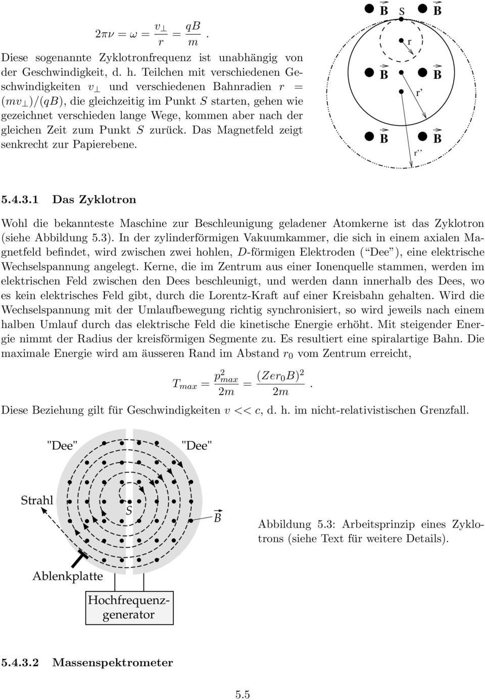 Zyklotron Wohl die bekannteste Maschine zur eschleunigung geladener Atomkerne ist das Zyklotron (siehe Abbildung 53) n der zylinderförmigen Vakuumkammer, die sich in einem axialen Magnetfeld