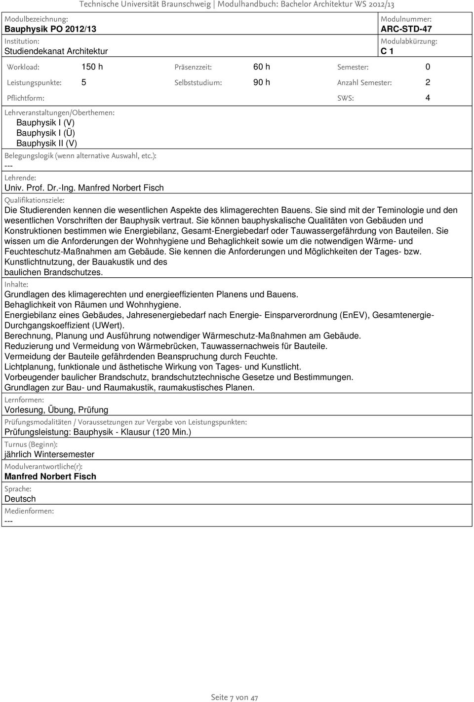 Bauphysik I (Ü) Bauphysik II (V) Univ. Prof. Dr.-Ing. Manfred Norbert Fisch Die Studierenden kennen die wesentlichen Aspekte des klimagerechten Bauens.