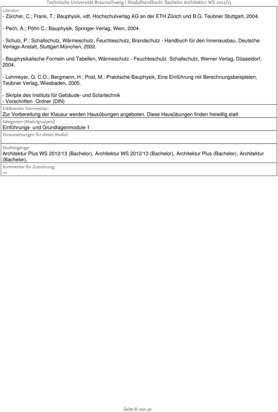 - Bauphysikalische Formeln und Tabellen, Wärmeschutz - Feuchteschutz Schallschutz, Werner Verlag, Düsseldorf, 2004. - Lohmeyer, G. C.O.; Bergmann, H.; Post, M.