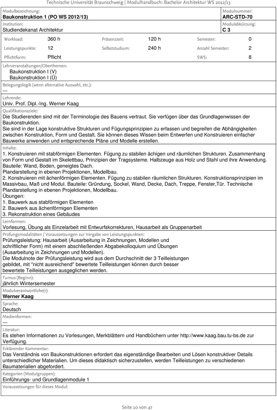 Pflichtform: Pflicht SWS: 8 Baukonstruktion I (V) Baukonstruktion I (Ü) Univ. Prof. Dipl.-Ing. Werner Kaag Die Studierenden sind mit der Terminologie des Bauens vertraut.