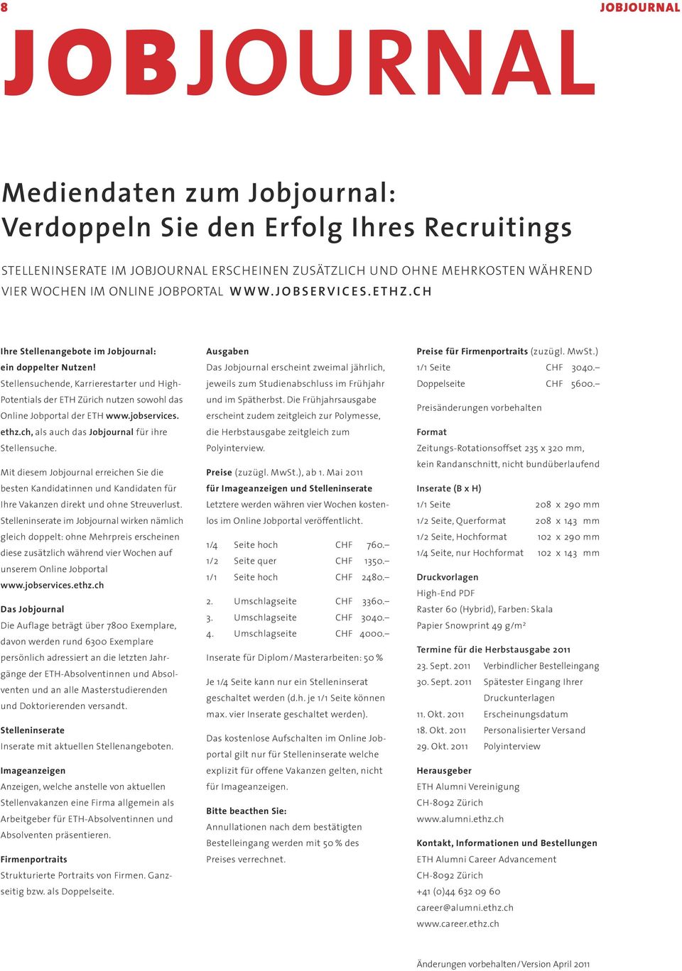 Stellensuchende, Karrierestarter und High- Potentials der ETH Zürich nutzen sowohl das Online Jobportal der ETH www.jobservices. ethz.ch, als auch das Jobjournal für ihre Stellensuche.