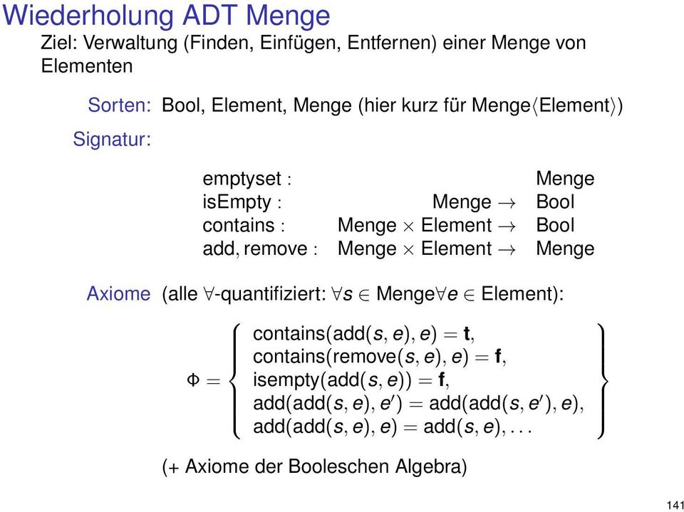 Element Menge Axiome (alle -quantifiziert: s Menge e Element): contains(add(s, e), e) = t, contains(remove(s, e), e) = f, Φ =