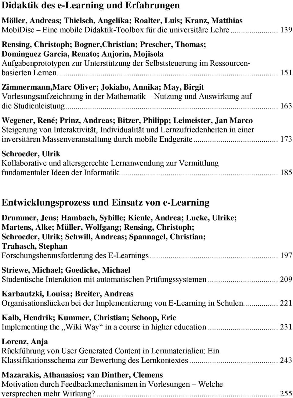 .. 151 Zimmermann,Marc Oliver; Jokiaho, Annika; May, Birgit Vorlesungsaufzeichnung in der Mathematik Nutzung und Auswirkung auf die Studienleistung.